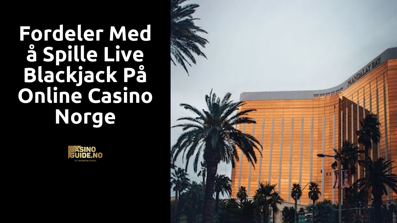 Fordeler med å spille live blackjack på online casino Norge