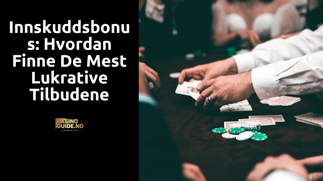 Innskuddsbonus: Hvordan Finne De Mest Lukrative Tilbudene